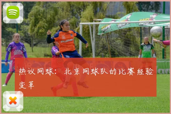 热议网球：北京网球队的比赛经验变革