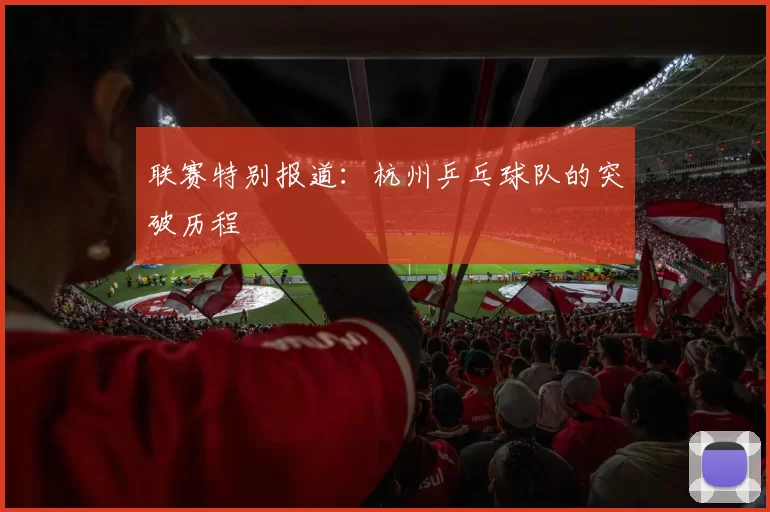 联赛特别报道：杭州乒乓球队的突破历程