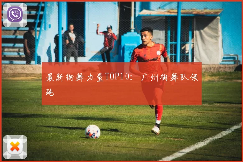 最新街舞力量TOP10：广州街舞队领跑